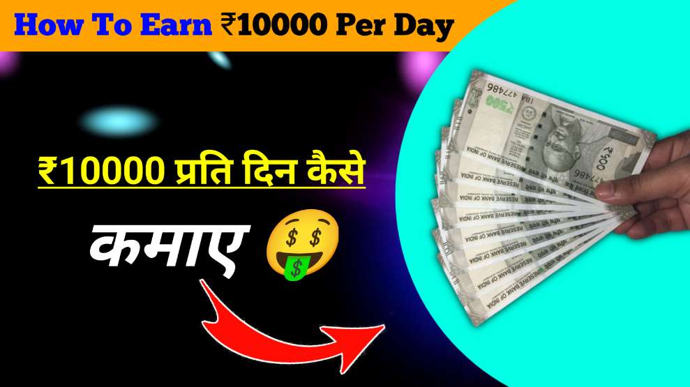 how to earn ₹10000 per day